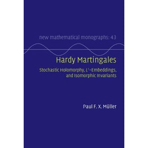 Hardy Martingales: Stochastic Holomorphy, L^1-Embeddings, and Isomorphic Invariants: 43 (New Mathematical Monographs, Series Number 43)