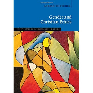 Gender and Christian Ethics (New Studies in Christian Ethics)