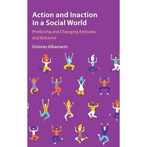 Action and Inaction in a Social World: Predicting and Changing Attitudes and Behavior