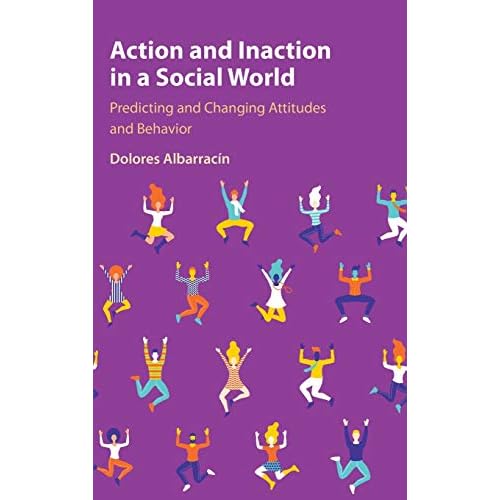 Action and Inaction in a Social World: Predicting and Changing Attitudes and Behavior