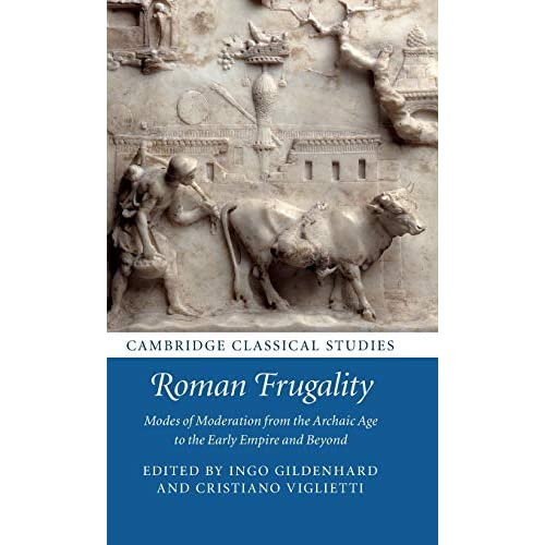 Roman Frugality: Modes of Moderation from the Archaic Age to the Early Empire and Beyond (Cambridge Classical Studies)
