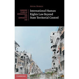 International Human Rights Law Beyond State Territorial Control (Cambridge Studies in International and Comparative Law)