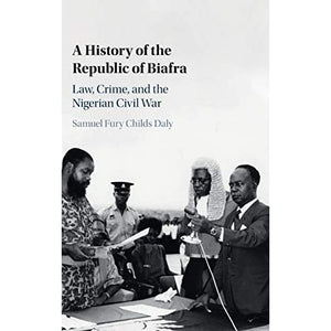 A History of the Republic of Biafra: Law, Crime, and the Nigerian Civil War