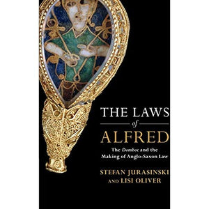 The Laws of Alfred: The Domboc and the Making of Anglo-Saxon Law (Studies in Legal History)