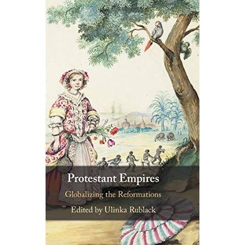 Protestant Empires: Globalizing the Reformations