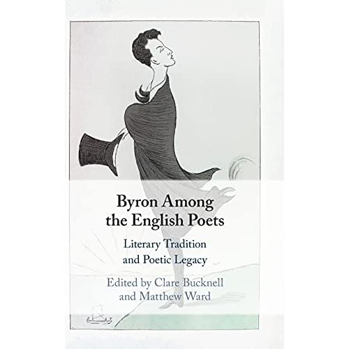 Byron Among the English Poets: Literary Tradition and Poetic Legacy