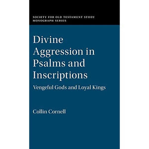 Divine Aggression in Psalms and Inscriptions: Vengeful Gods and Loyal Kings (Society for Old Testament Study Monographs)