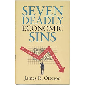 Seven Deadly Economic Sins: Obstacles to Prosperity and Happiness Every Citizen Should Know