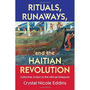 Rituals, Runaways, and the Haitian Revolution: Collective Action in the African Diaspora (Cambridge Studies on the African Diaspora)