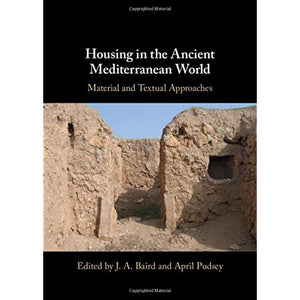 Housing in the Ancient Mediterranean World: Material and Textual Approaches