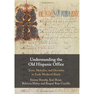 Understanding the Old Hispanic Office: Texts, Melodies, and Devotion in Early Medieval Iberia