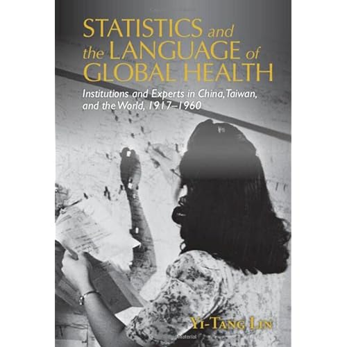 Statistics and the Language of Global Health: Institutions and Experts in China, Taiwan, and the World, 1917–1960 (Global Health Histories)