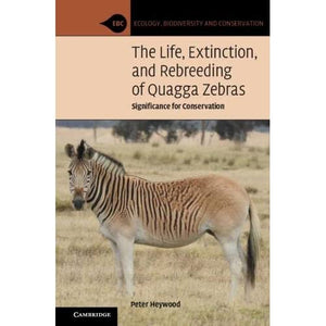 The Life, Extinction, and Rebreeding of Quagga Zebras: Significance for Conservation (Ecology, Biodiversity and Conservation)