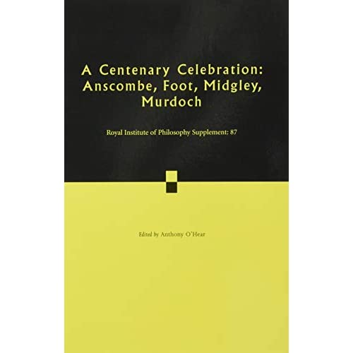 A Centenary Celebration: Volume 87: Anscombe, Foot, Midgley, Murdoch (Royal Institute of Philosophy Supplements, Series Number 87)