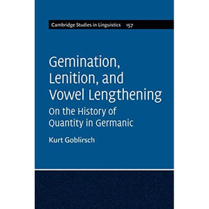 Gemination, Lenition, and Vowel Lengthening: On the History of Quantity in Germanic: 157 (Cambridge Studies in Linguistics, Series Number 157)