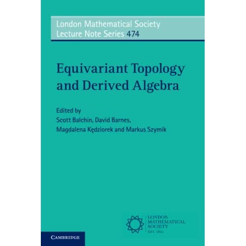 Equivariant Topology and Derived Algebra: 474 (London Mathematical Society Lecture Note Series, Series Number 474)