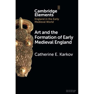 Art and the Formation of Early Medieval England (Elements in England in the Early Medieval World)