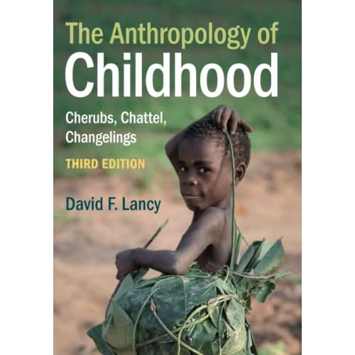 The Anthropology of Childhood: Cherubs, Chattel, Changelings