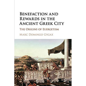 Benefaction and Rewards in the Ancient Greek City: The Origins of Euergetism