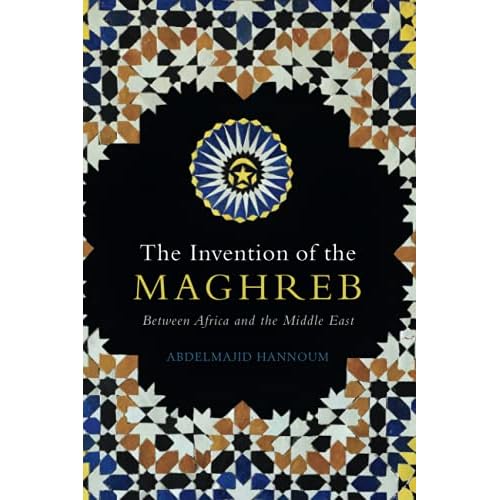 The Invention of the Maghreb: Between Africa and the Middle East