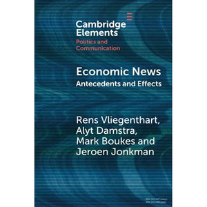 Economic News: Antecedents and Effects (Elements in Politics and Communication)