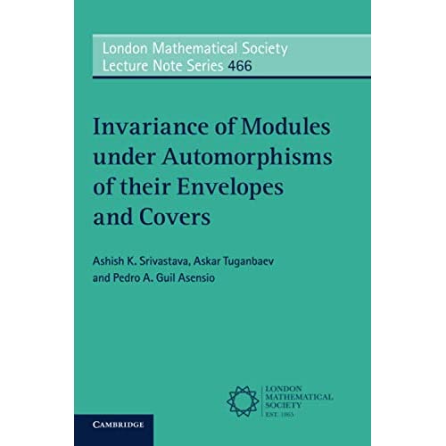 Invariance of Modules under Automorphisms of their Envelopes and Covers: 466 (London Mathematical Society Lecture Note Series, Series Number 466)