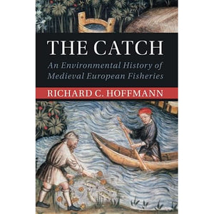 The Catch: An Environmental History of Medieval European Fisheries (Studies in Environment and History)