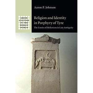 Religion and Identity in Porphyry of Tyre: The Limits of Hellenism in Late Antiquity (Greek Culture in the Roman World)