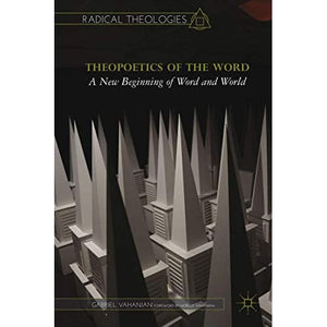 Theopoetics of the Word: A New Beginning of Word and World (Radical Theologies and Philosophies)