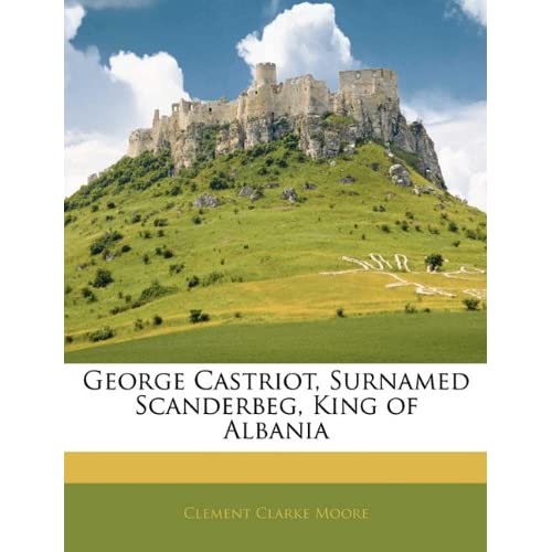 George Castriot, Surnamed Scanderbeg, King of Albania
