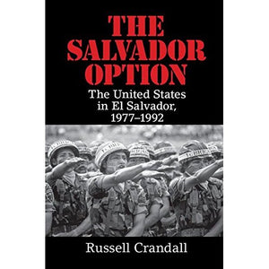 The Salvador Option: The United States in El Salvador, 1977–1992