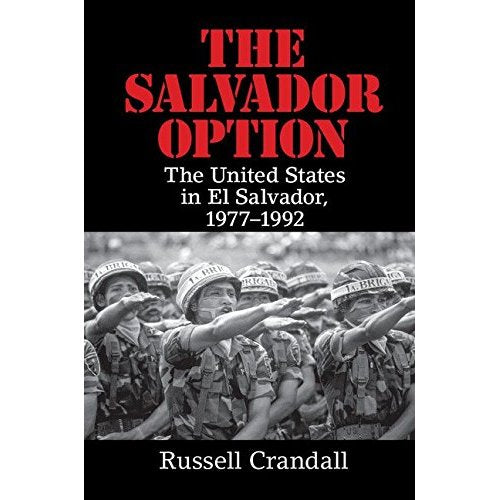 The Salvador Option: The United States in El Salvador, 1977–1992