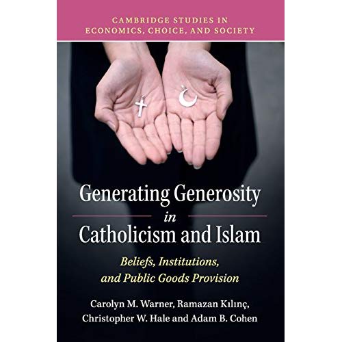 Generating Generosity in Catholicism and Islam: Beliefs, Institutions, and Public Goods Provision (Cambridge Studies in Economics, Choice, and Society)