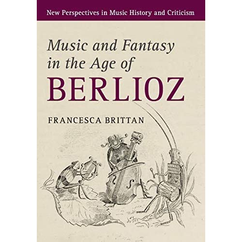Music and Fantasy in the Age of Berlioz: 27 (New Perspectives in Music History and Criticism, Series Number 27)