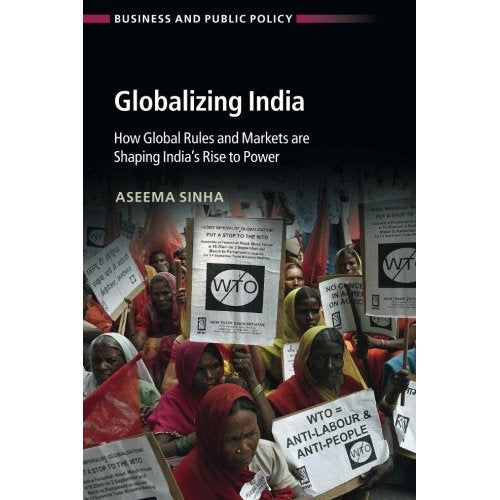 Globalizing India: How Global Rules and Markets are Shaping India's Rise to Power (Business and Public Policy)