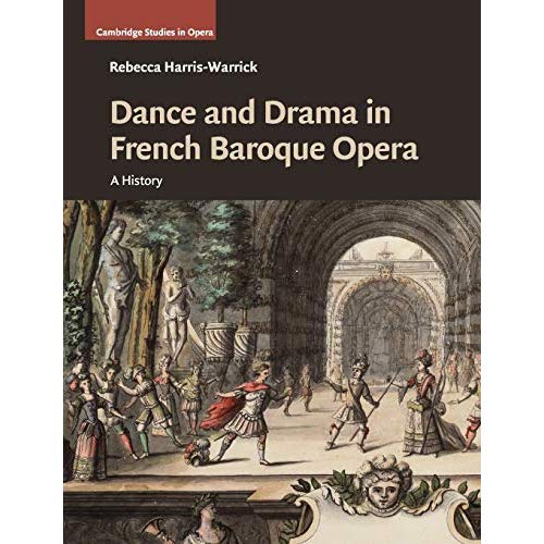 Dance and Drama in French Baroque Opera: A History (Cambridge Studies in Opera)