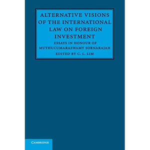 Alternative Visions of the International Law on Foreign Investment: Essays in Honour of Muthucumaraswamy Sornarajah