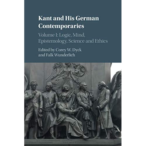 Kant and His German Contemporaries (Logic, Mind, Epistemology, Science and Ehics)