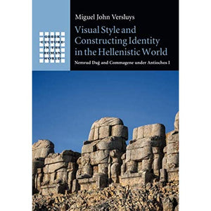 Visual Style and Constructing Identity in the Hellenistic World: Nemrud Da? and Commagene under Antiochos I (Greek Culture in the Roman World)