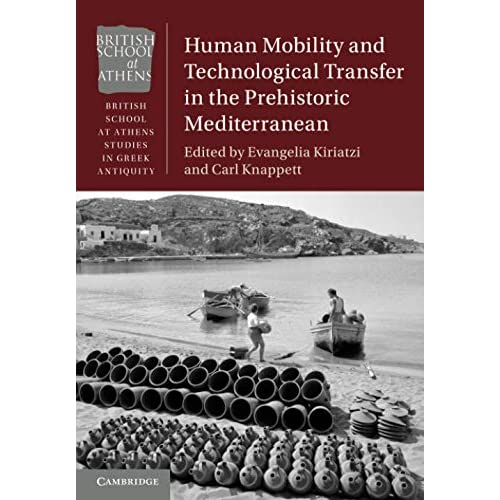 Human Mobility and Technological Transfer in the Prehistoric Mediterranean (British School at Athens Studies in Greek Antiquity)