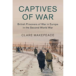 Captives of War: British Prisoners of War in Europe in the Second World War: 51 (Studies in the Social and Cultural History of Modern Warfare)