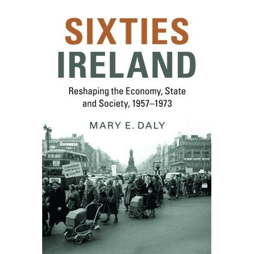 Sixties Ireland: Reshaping the Economy, State and Society, 1957–1973