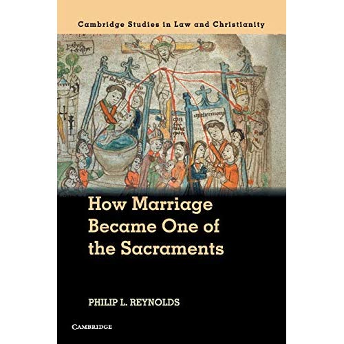 How Marriage Became One of the Sacraments: The Sacramental Theology of Marriage from its Medieval Origins to the Council of Trent (Law and Christianity)