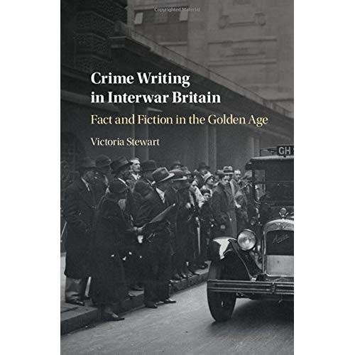Crime Writing in Interwar Britain Fact and Fiction in the Golden Age