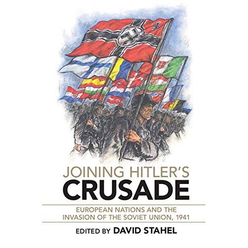 Joining Hitler's Crusade: European Nations and the Invasion of the Soviet Union, 1941