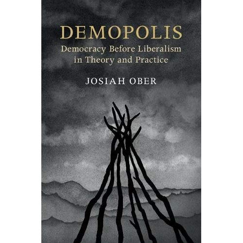 Demopolis: Democracy before Liberalism in Theory and Practice (The Seeley Lectures)