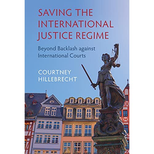 Saving the International Justice Regime: Beyond Backlash against International Courts