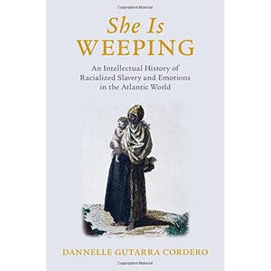 She Is Weeping: An Intellectual History of Racialized Slavery and Emotions in the Atlantic World