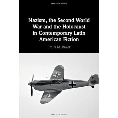 Nazism, the Second World War and the Holocaust in Contemporary Latin American Fiction