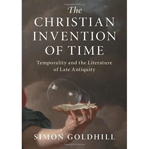 The Christian Invention of Time: Temporality and the Literature of Late Antiquity (Greek Culture in the Roman World)